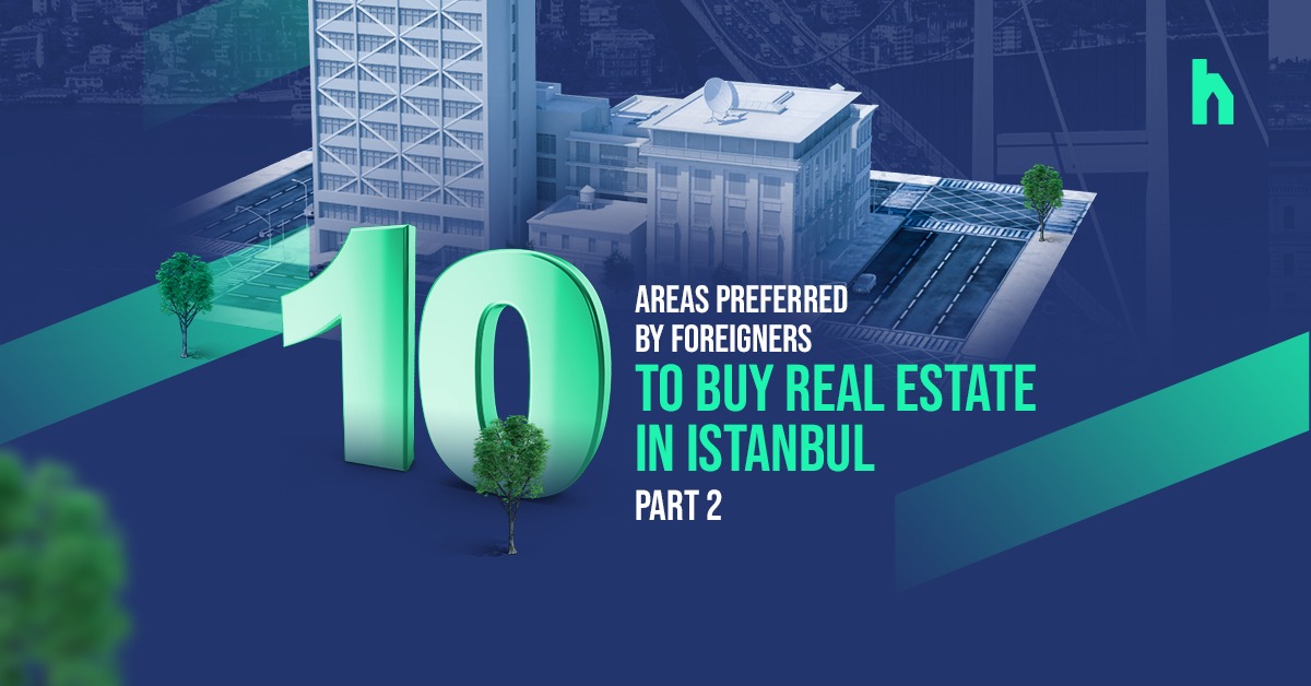 10 Areas preferred by foreigners to buy real estate in Istanbul- part 2