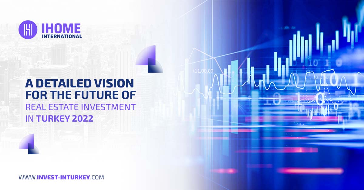 A detailed vision for the future of real estate investment in Turkey 2022